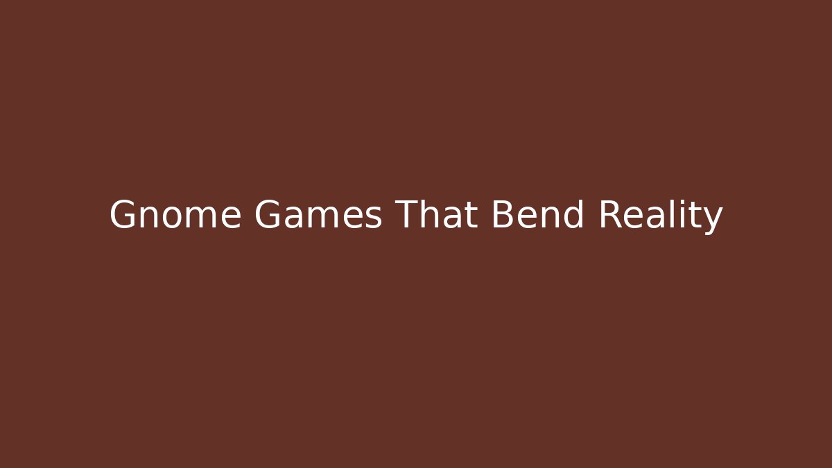 Gnome Games That Bend Reality - Felix Cat Insurance