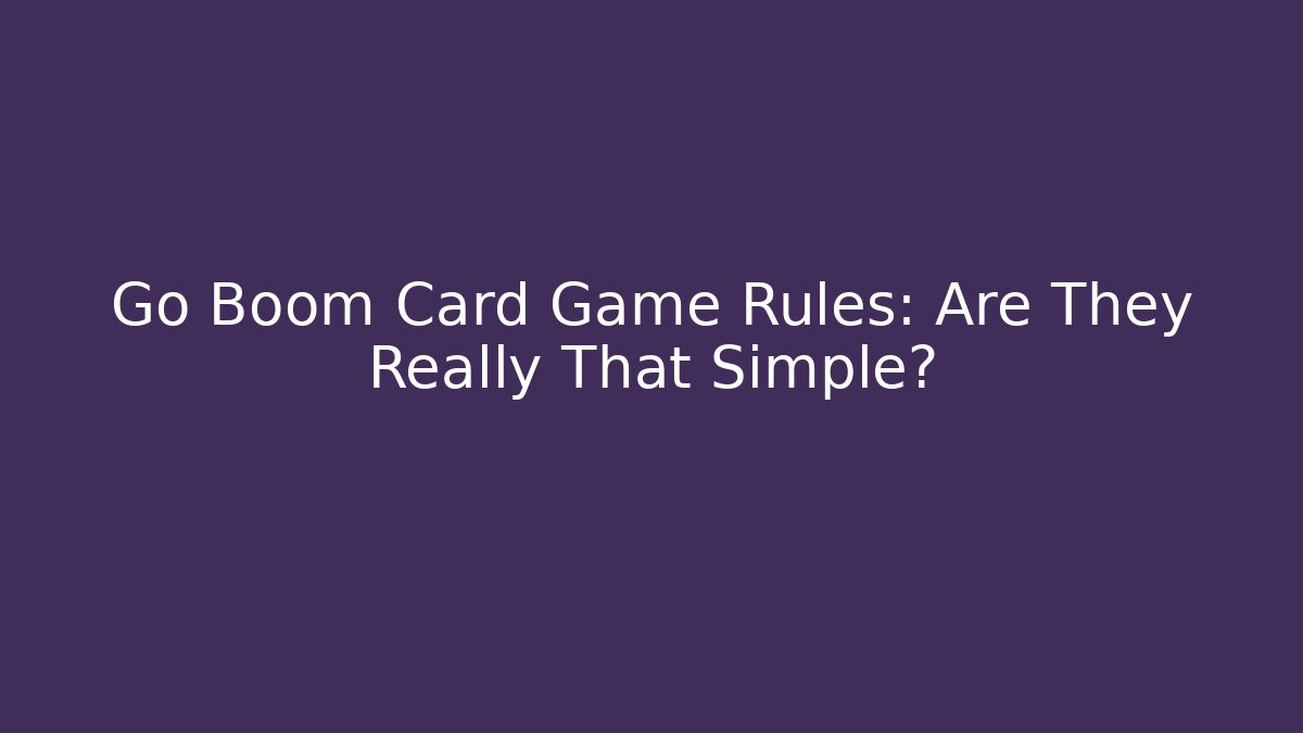 Go Boom Card Game Rules: Are They Really That Simple?