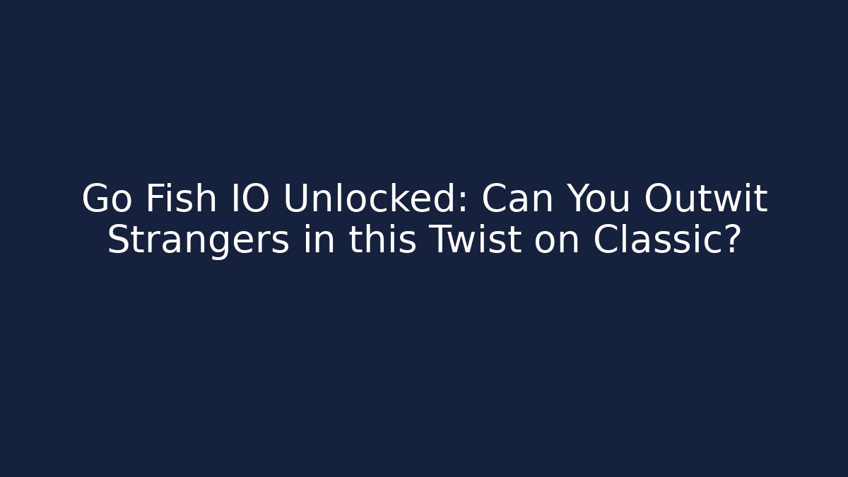 Go Fish IO Unlocked: Can You Outwit Strangers in this Twist on Classic?