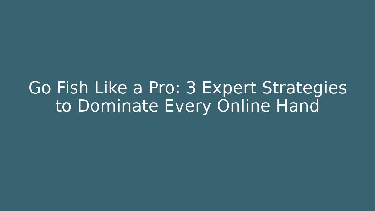 Go Fish Like a Pro: 3 Expert Strategies to Dominate Every Online Hand