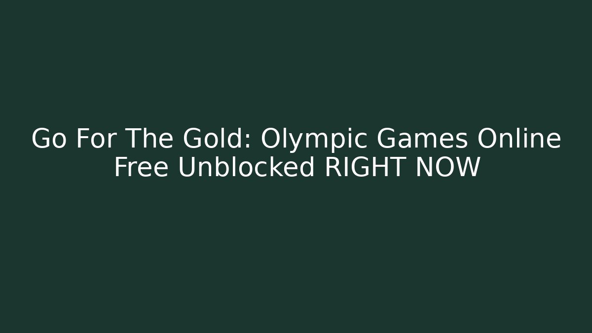 Go For The Gold: Olympic Games Online Free Unblocked RIGHT NOW