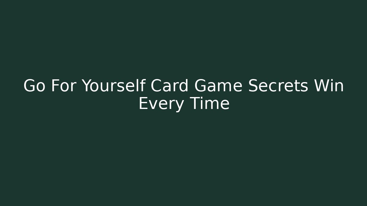 Go For Yourself Card Game Secrets Win Every Time