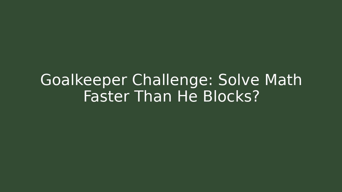 Goalkeeper Challenge: Solve Math Faster Than He Blocks?
