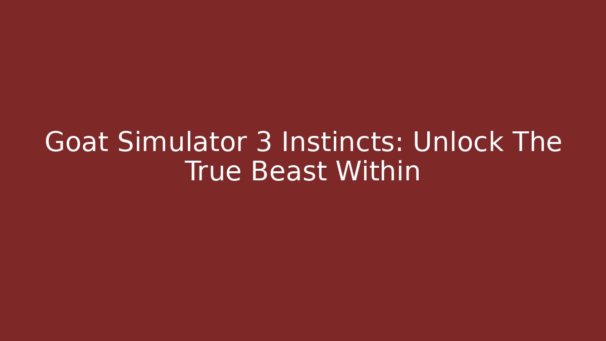 Goat Simulator 3 Instincts: Unlock The True Beast Within