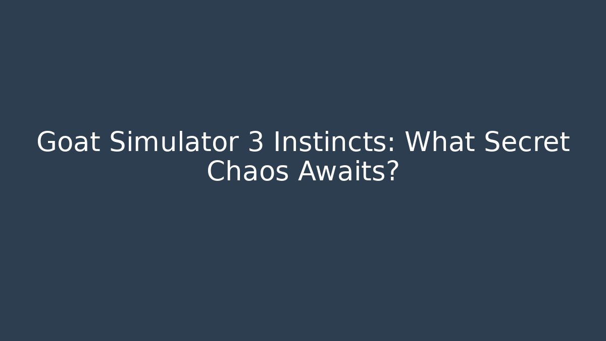 Goat Simulator 3 Instincts: What Secret Chaos Awaits?