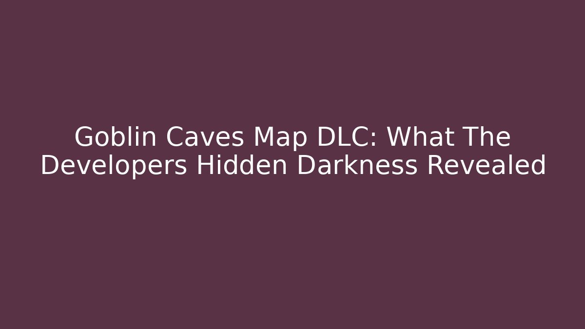 Goblin Caves Map DLC: What The Developers Hidden Darkness Revealed