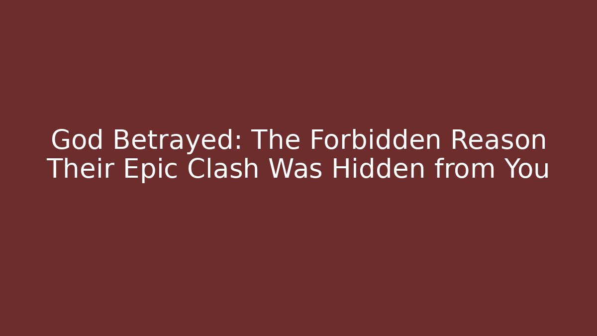 God Betrayed: The Forbidden Reason Their Epic Clash Was Hidden from You