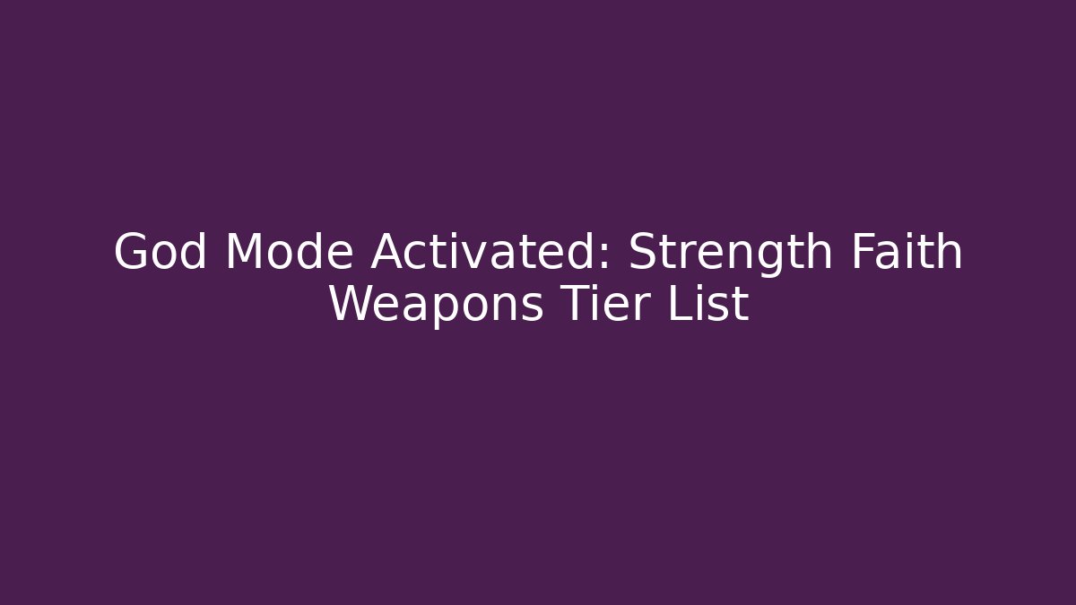 God Mode Activated: Strength Faith Weapons Tier List - Felix Cat Insurance