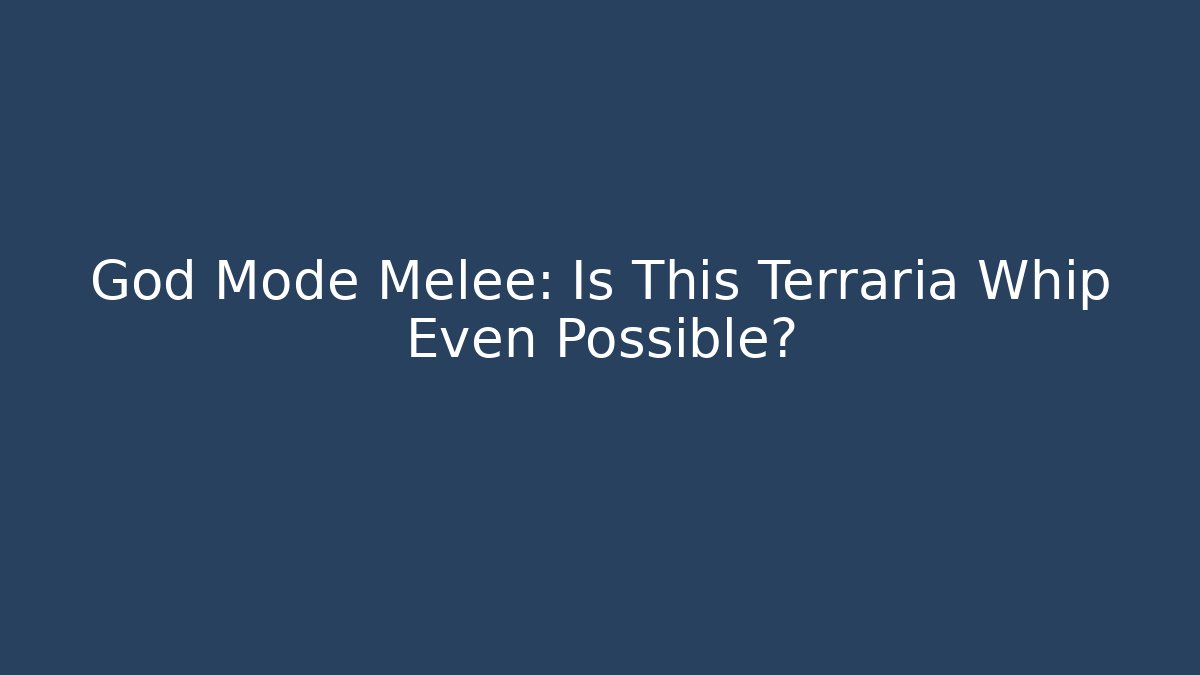 God Mode Melee: Is This Terraria Whip Even Possible?