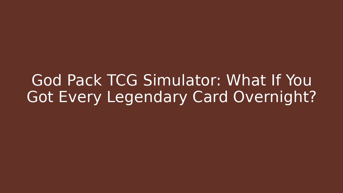 God Pack TCG Simulator: What If You Got Every Legendary Card Overnight?