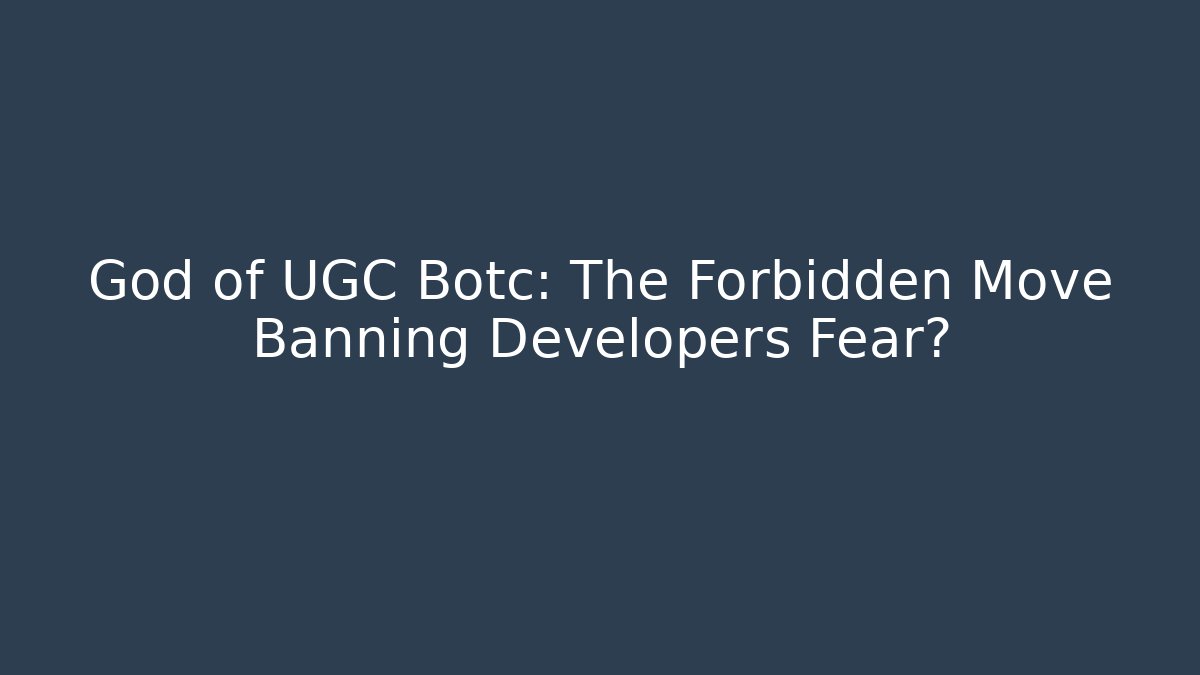 God of UGC Botc: The Forbidden Move Banning Developers Fear?
