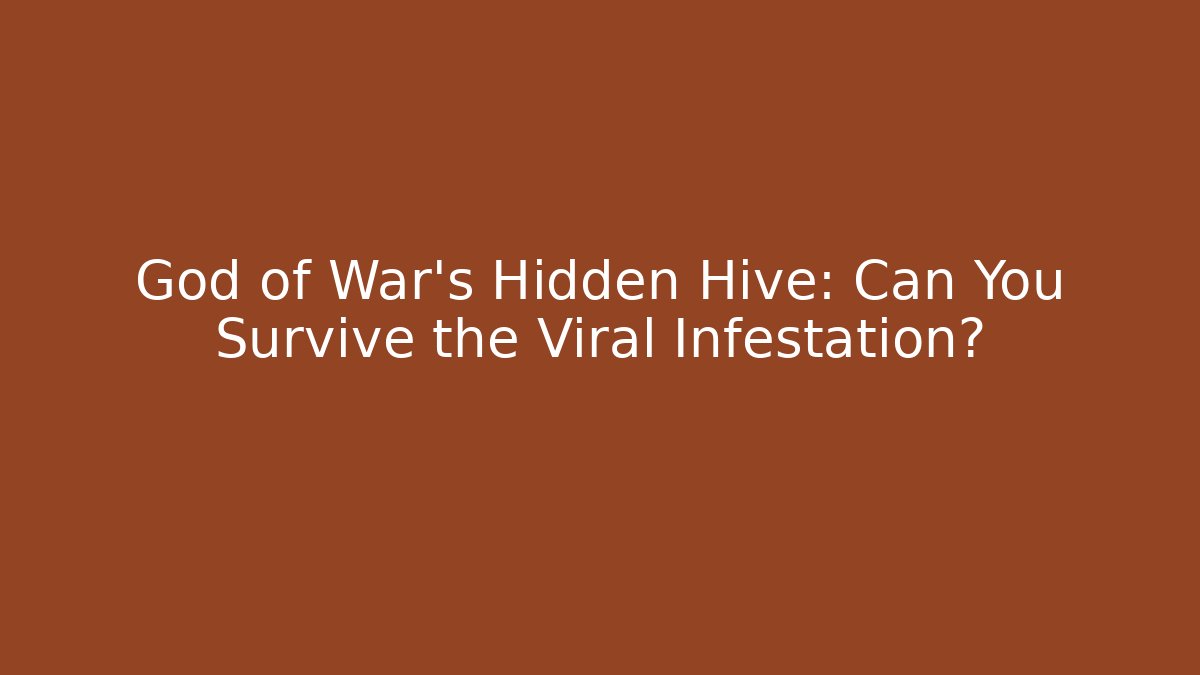 God of War's Hidden Hive: Can You Survive the Viral Infestation?