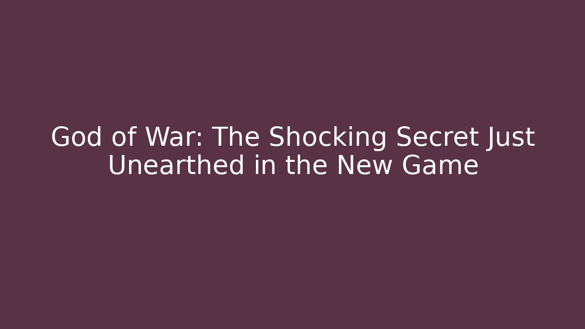 God of War: The Shocking Secret Just Unearthed in the New Game