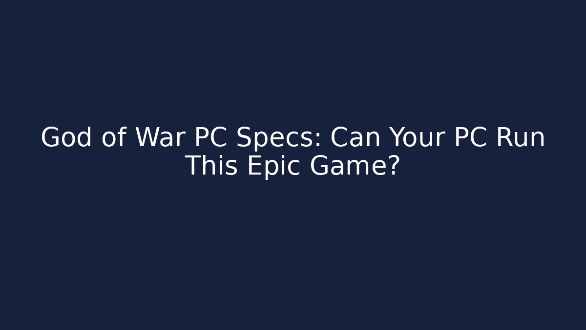 God of War PC Specs: Can Your PC Run This Epic Game?