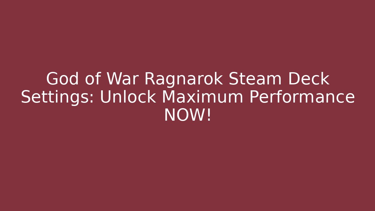 God of War Ragnarök Steam Deck Settings: Unlock Maximum Performance NOW! - Felix Cat Insurance
