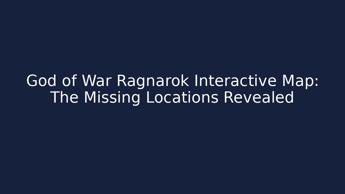 God of War Ragnarok Interactive Map: The Missing Locations Revealed