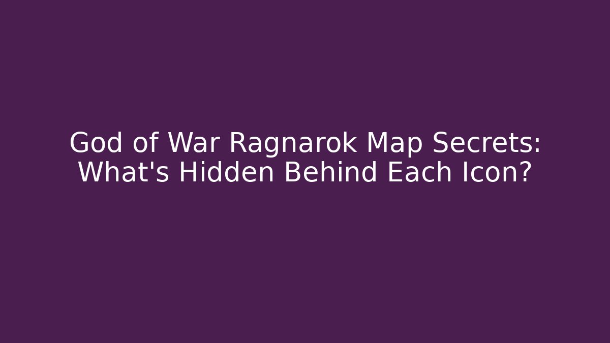 God of War Ragnarok Map Secrets: What’s Hidden Behind Each Icon?