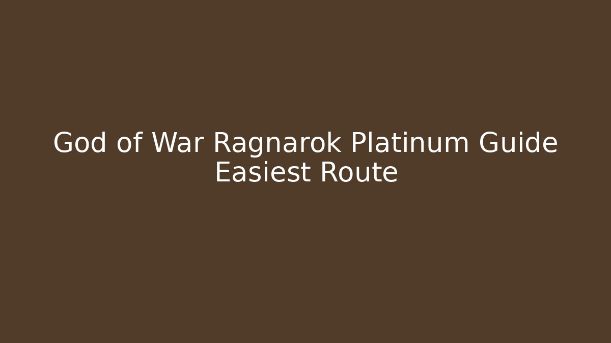 God of War Ragnarok Platinum Guide Easiest Route