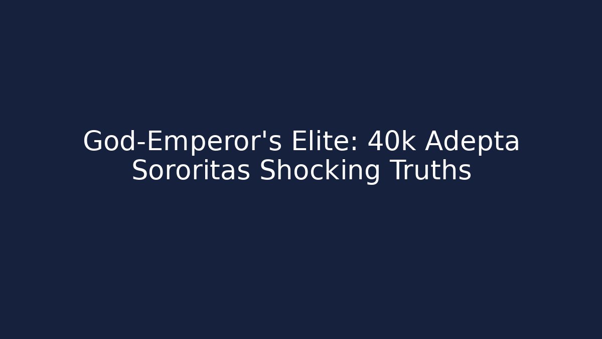 God-Emperor's Elite: 40k Adepta Sororitas Shocking Truths - Felix Cat Insurance