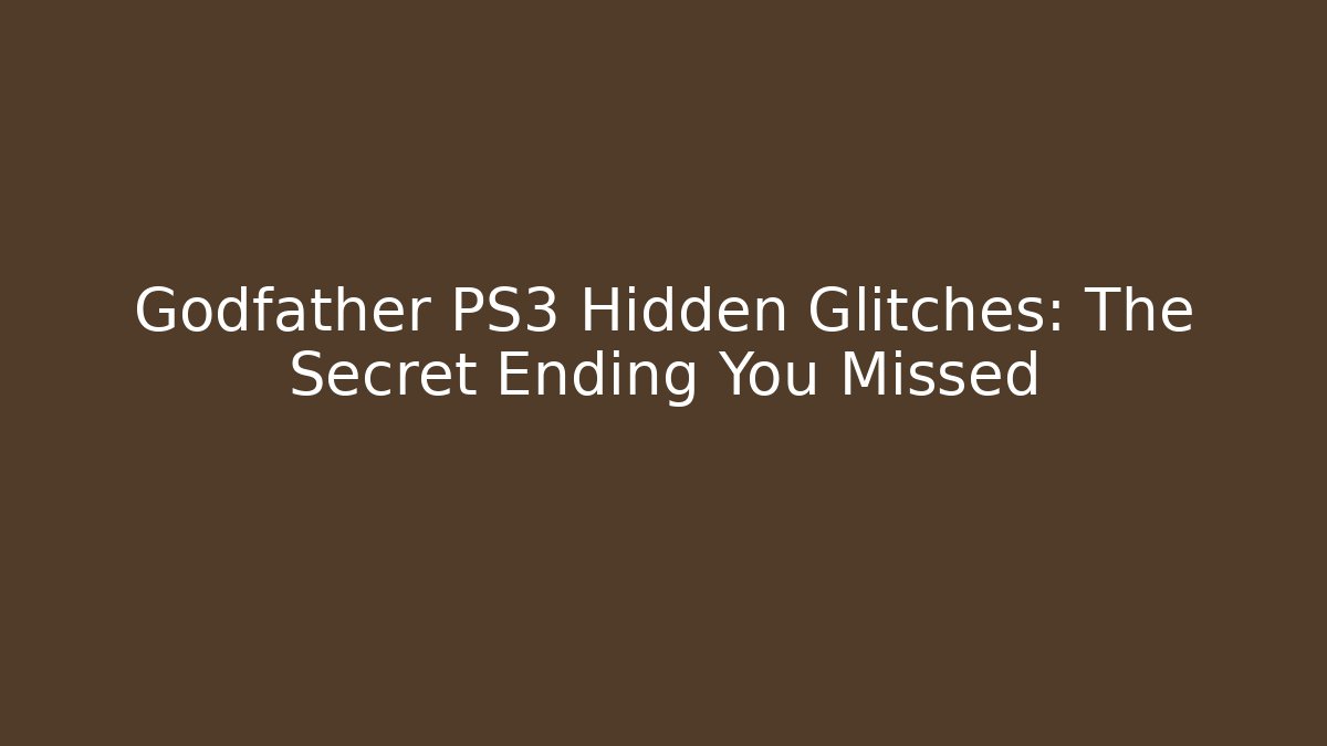 Godfather PS3 Hidden Glitches: The Secret Ending You Missed