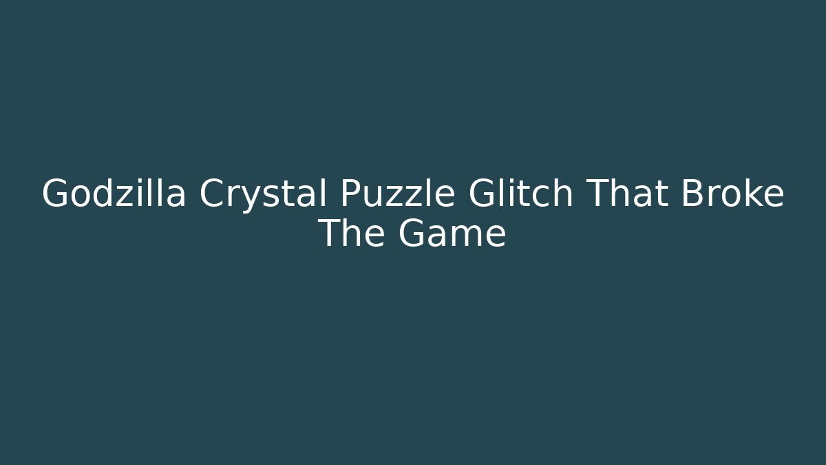 Godzilla Crystal Puzzle Glitch That Broke The Game
