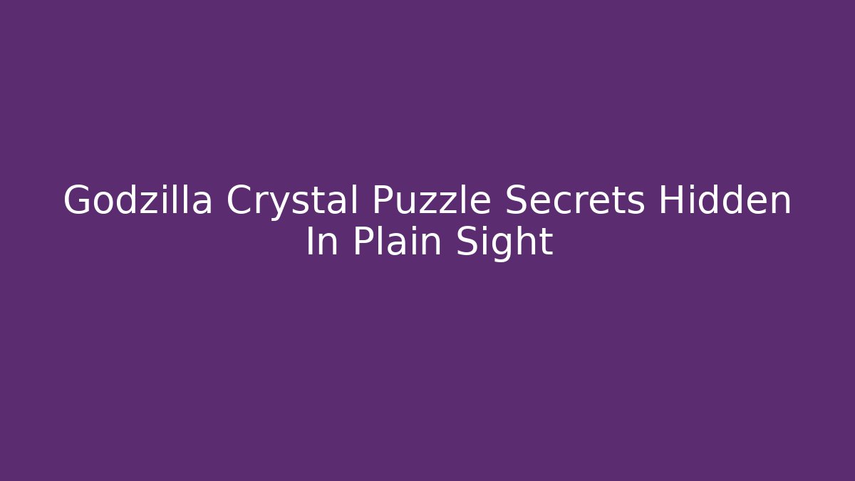 Godzilla Crystal Puzzle Secrets Hidden In Plain Sight