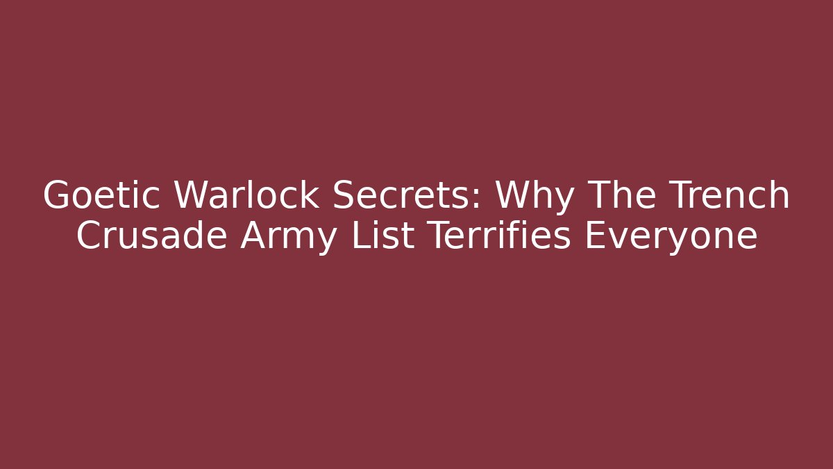 Goetic Warlock Secrets: Why The Trench Crusade Army List Terrifies Everyone