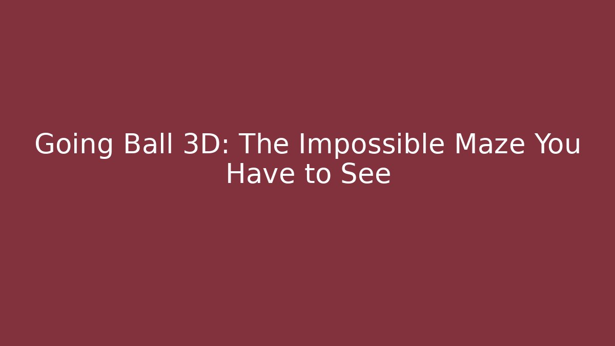 Going Ball 3D: The Impossible Maze You Have to See - Felix Cat Insurance