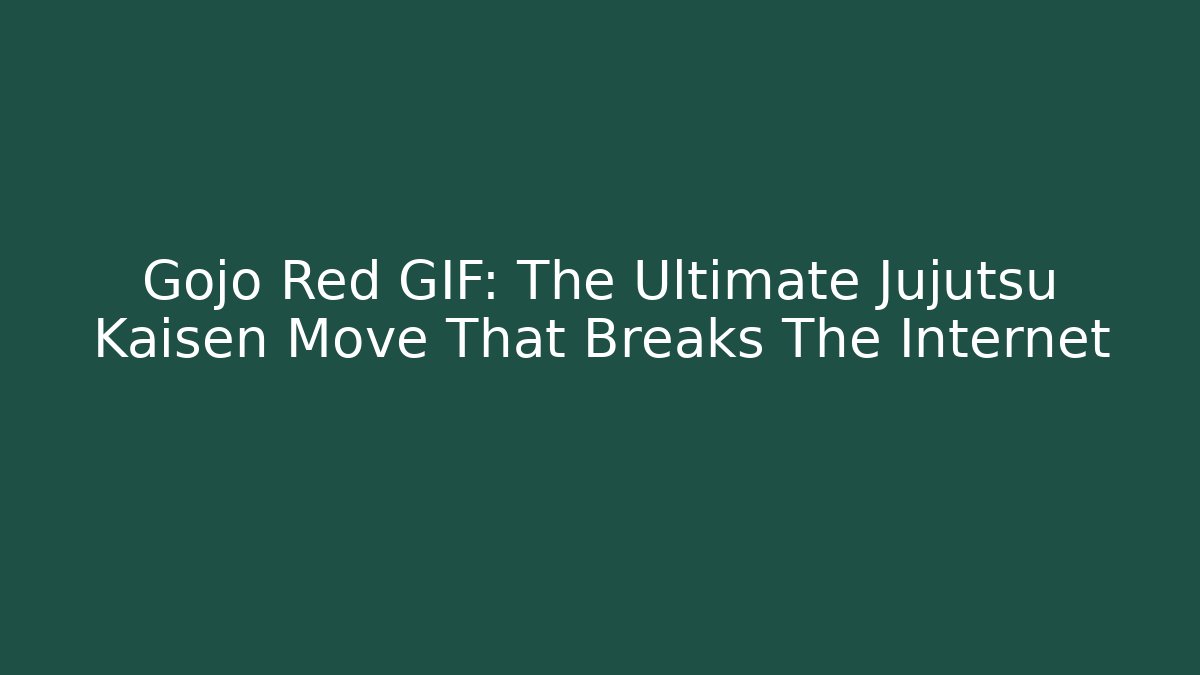 Gojo Red GIF: The Ultimate Jujutsu Kaisen Move That Breaks The Internet