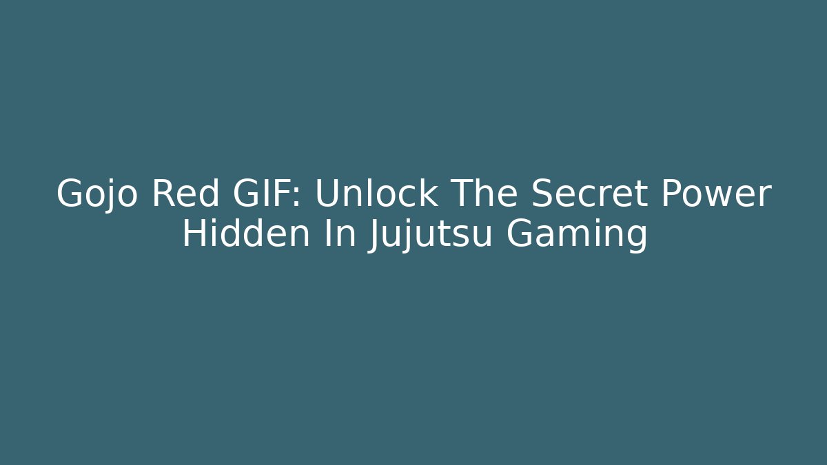 Gojo Red GIF: Unlock The Secret Power Hidden In Jujutsu Gaming