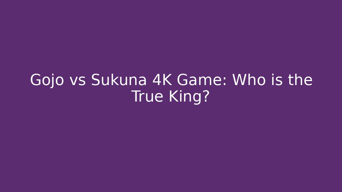 Gojo vs Sukuna 4K Game: Who is the True King?