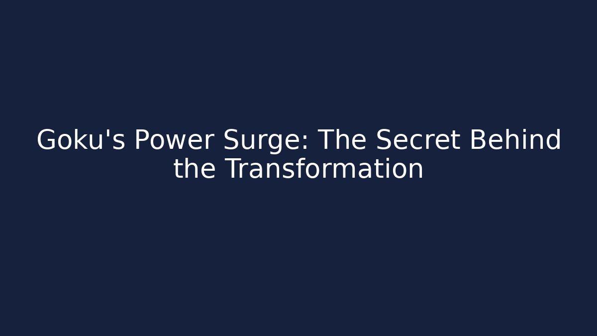 Goku's Power Surge: The Secret Behind the Transformation