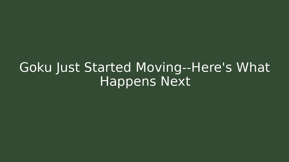 Goku Just Started Moving—Here's What Happens Next
