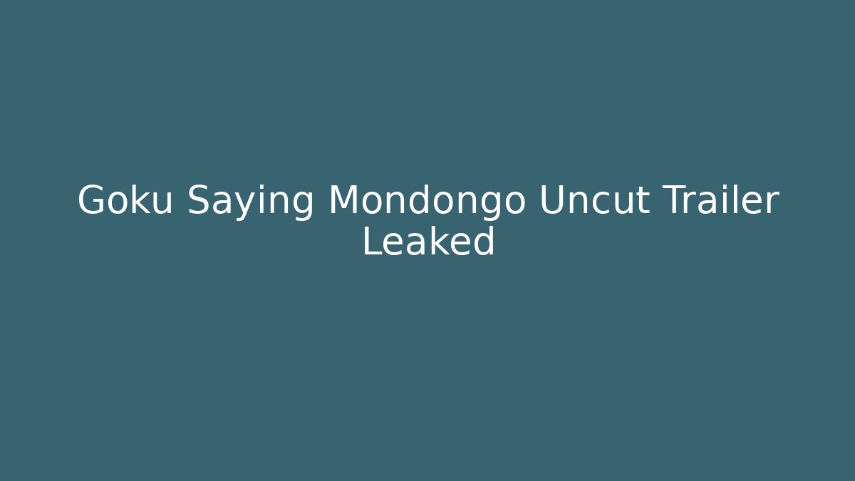 Goku Saying Mondongo Uncut Trailer Leaked