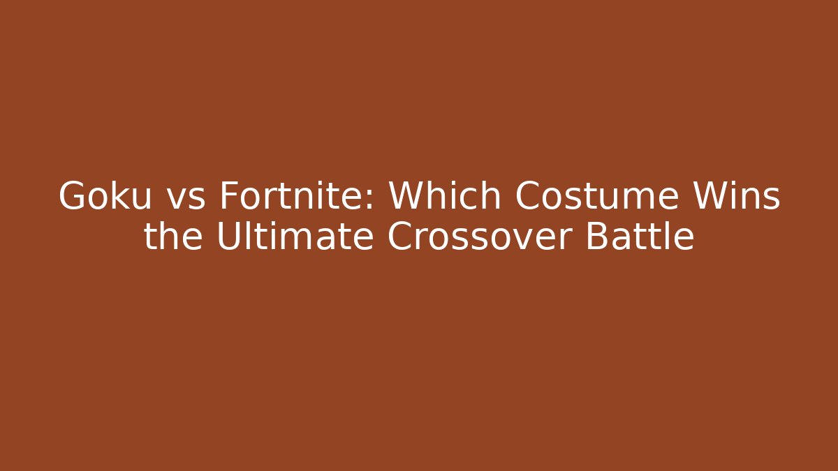 Goku vs Fortnite: Which Costume Wins the Ultimate Crossover Battle