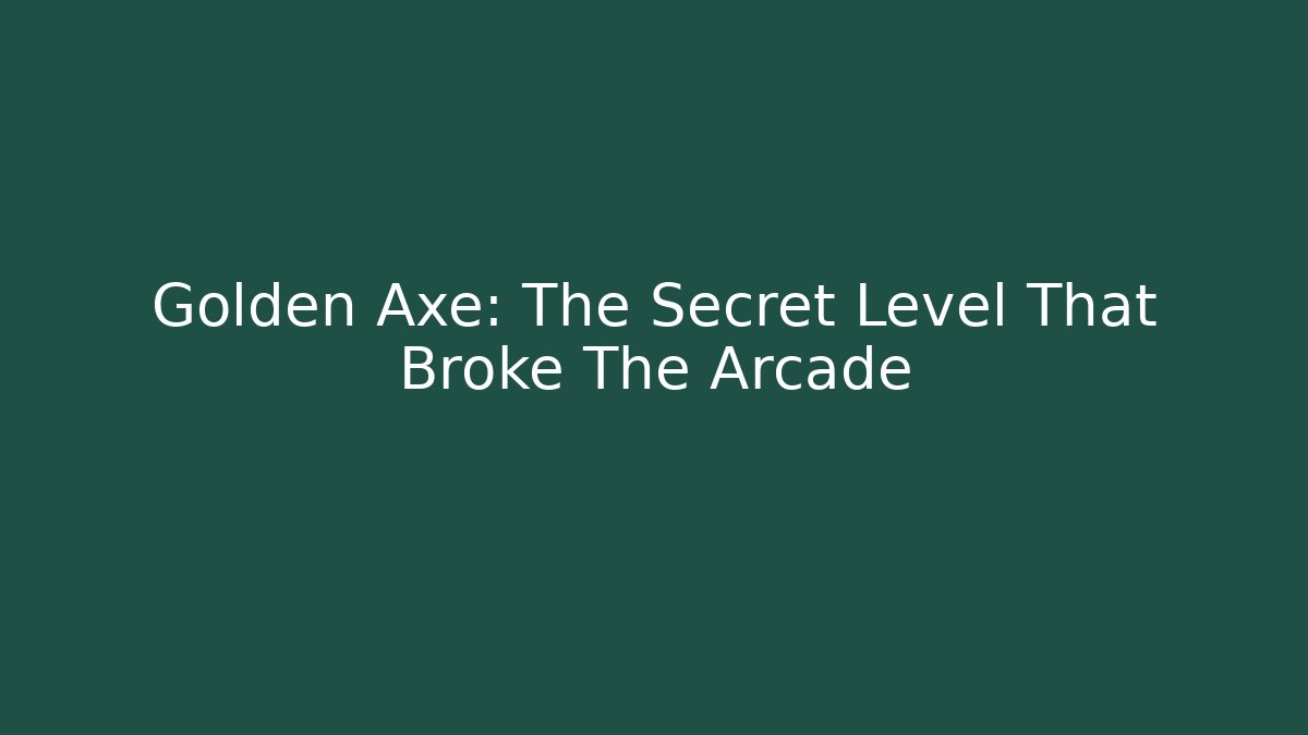 Golden Axe: The Secret Level That Broke The Arcade