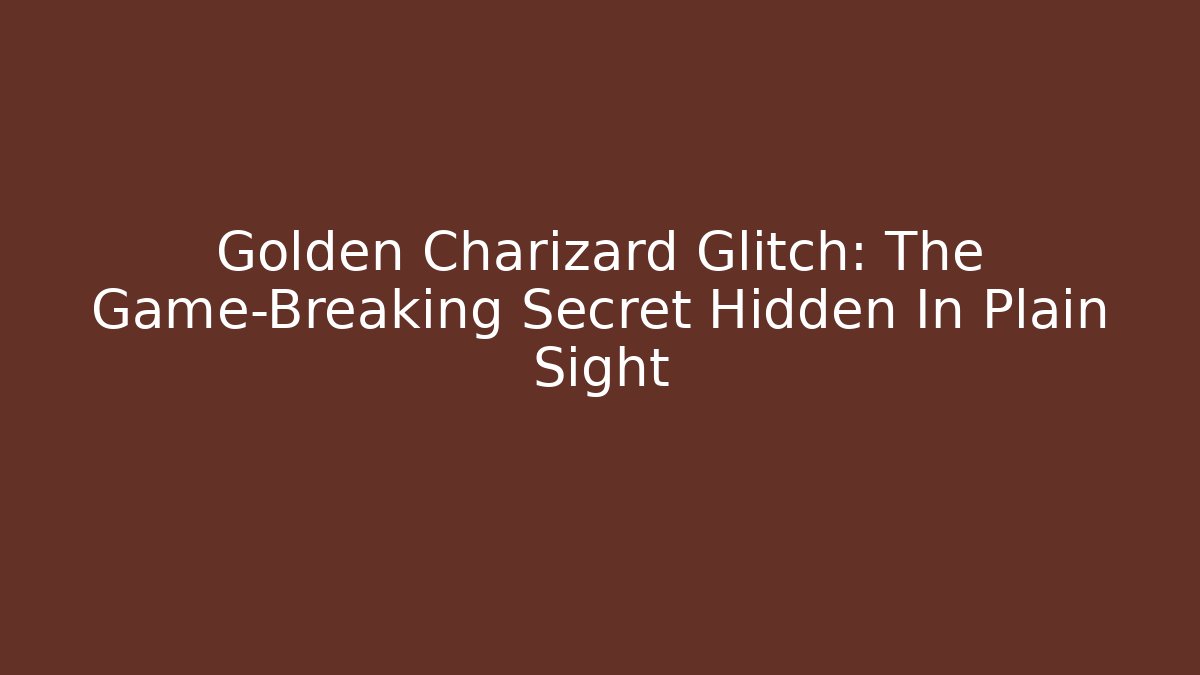Golden Charizard Glitch: The Game-Breaking Secret Hidden In Plain Sight