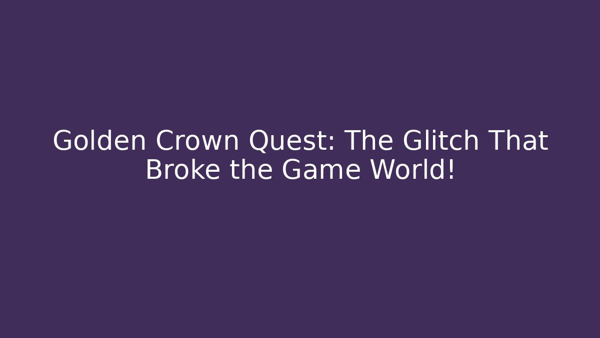 Golden Crown Quest: The Glitch That Broke the Game World!