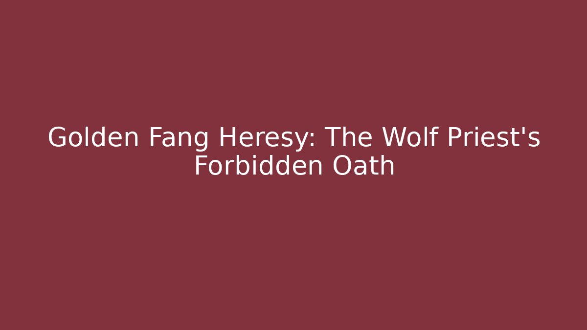 Golden Fang Heresy: The Wolf Priest’s Forbidden Oath