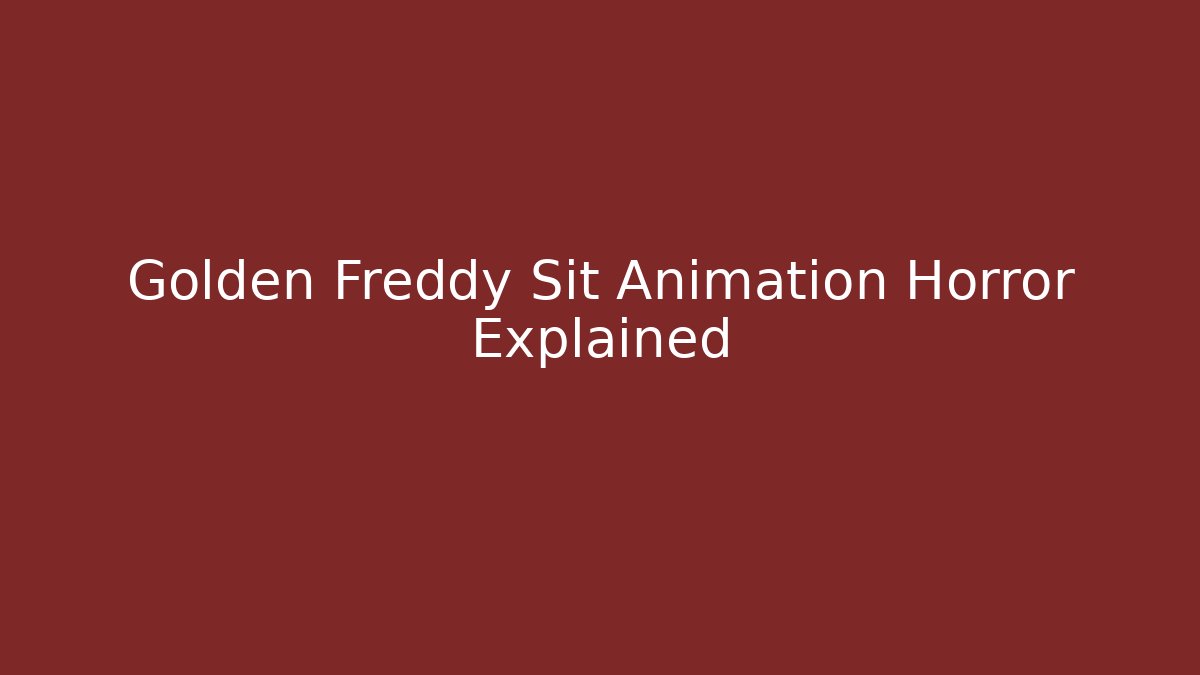 Golden Freddy Sit Animation Horror Explained