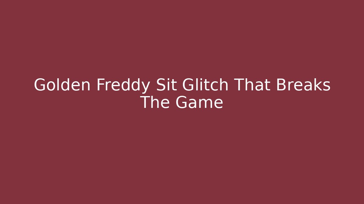 Golden Freddy Sit Glitch That Breaks The Game - Felix Cat Insurance