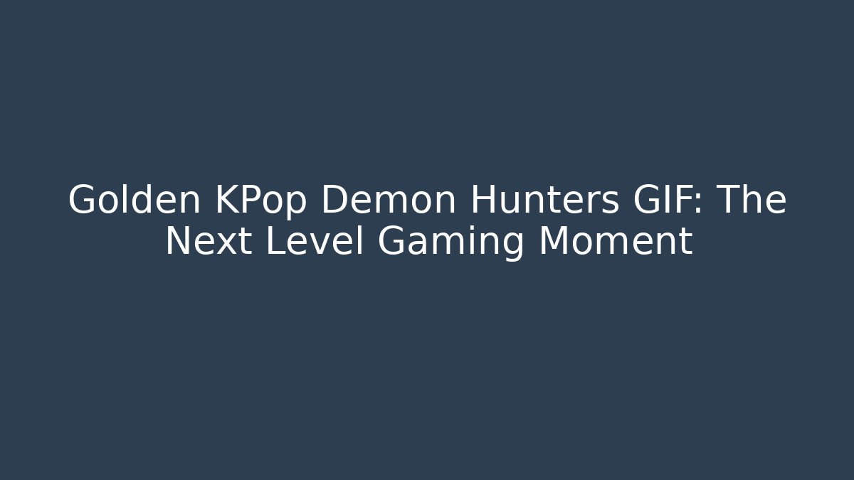 Golden KPop Demon Hunters GIF: The Next Level Gaming Moment