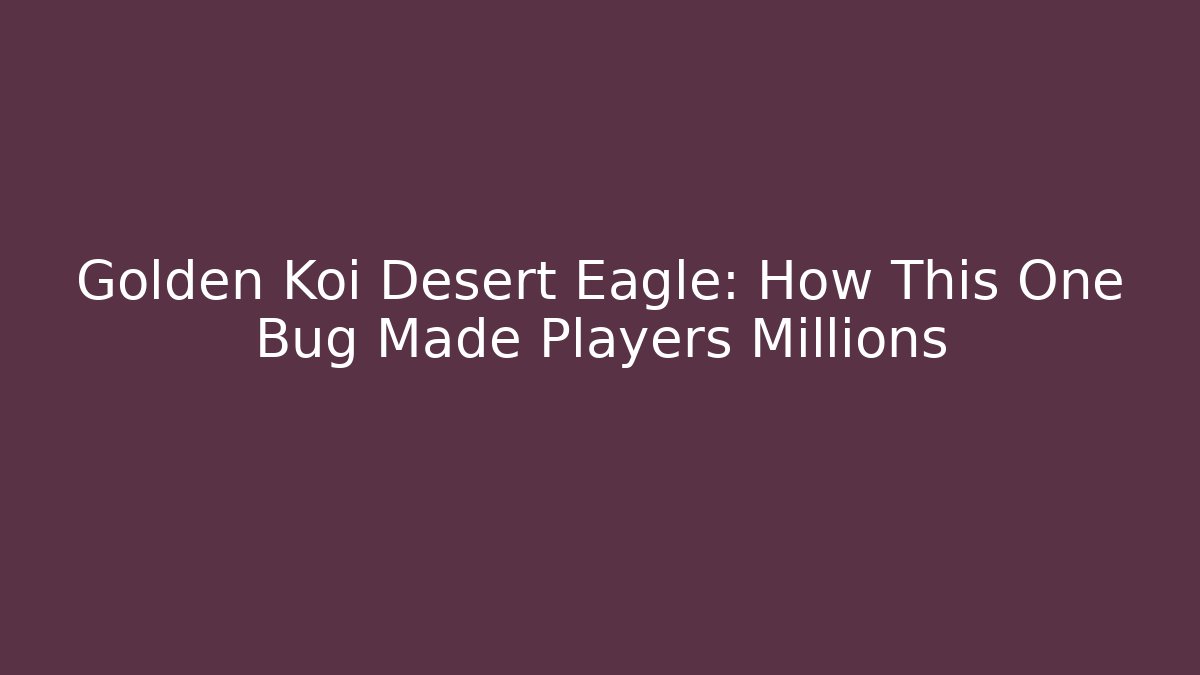 Golden Koi Desert Eagle: How This One Bug Made Players Millions