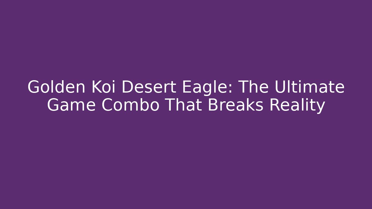 Golden Koi Desert Eagle: The Ultimate Game Combo That Breaks Reality - Felix Cat Insurance