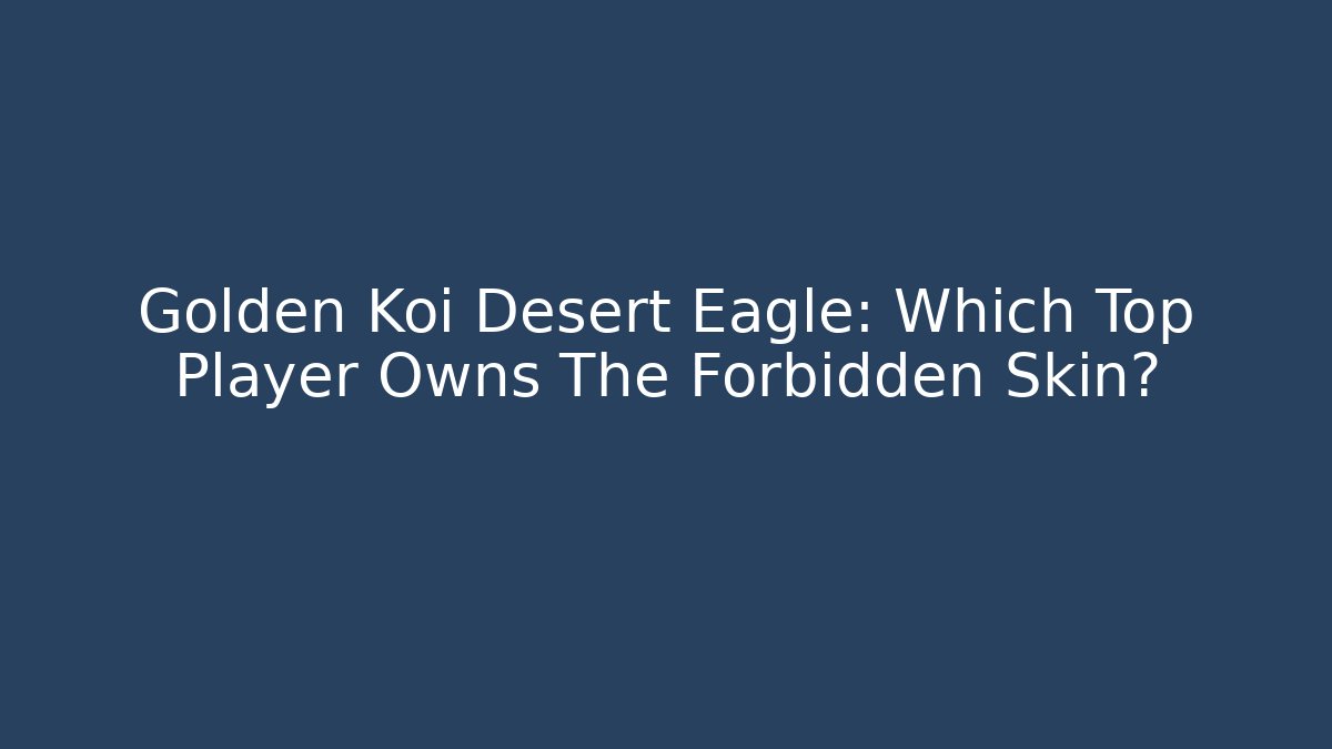 Golden Koi Desert Eagle: Which Top Player Owns The Forbidden Skin?