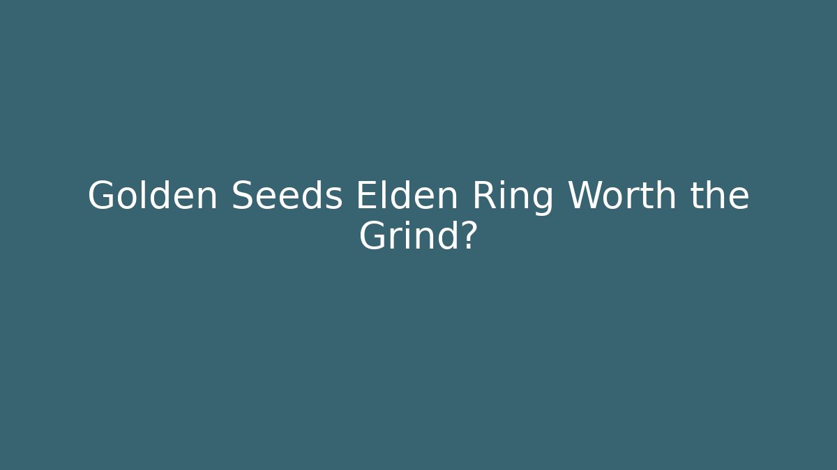 Golden Seeds Elden Ring Worth the Grind? - Felix Cat Insurance