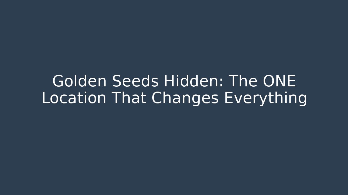 Golden Seeds Hidden: The ONE Location That Changes Everything