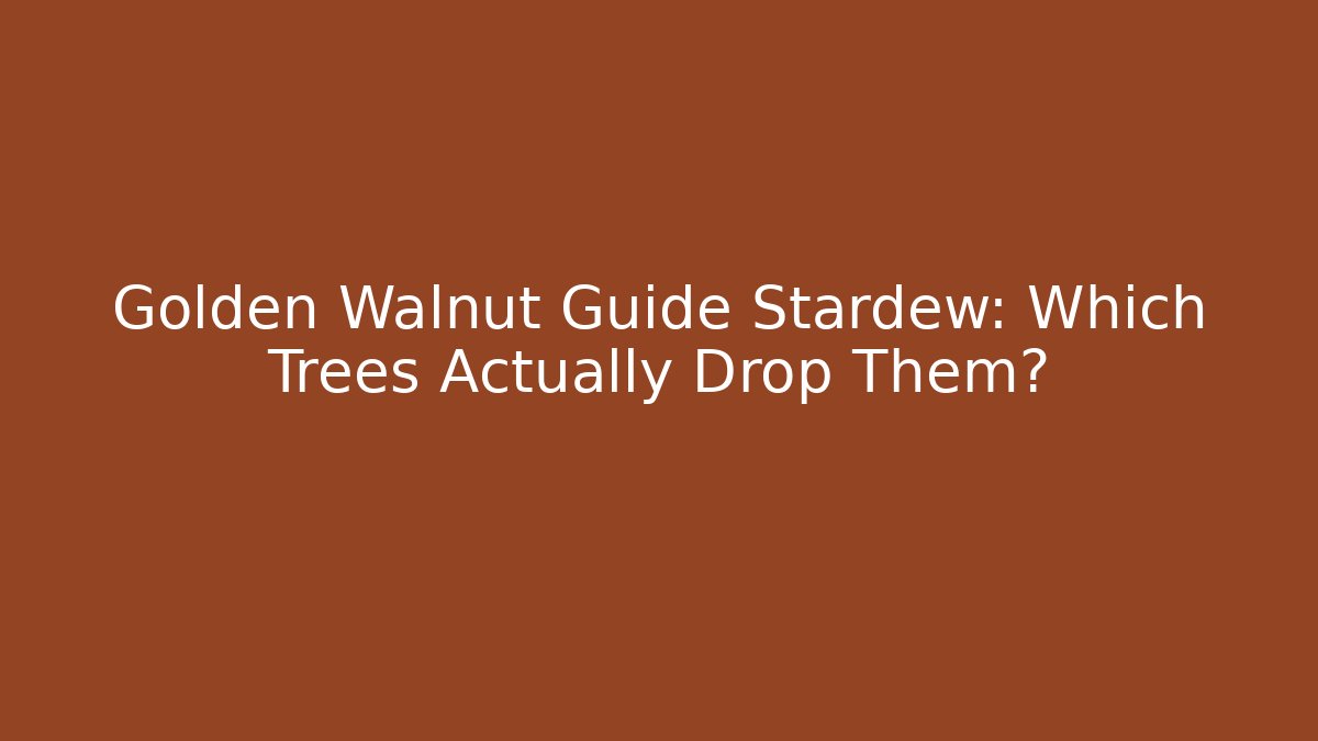 Golden Walnut Guide Stardew: Which Trees Actually Drop Them? - Felix Cat Insurance