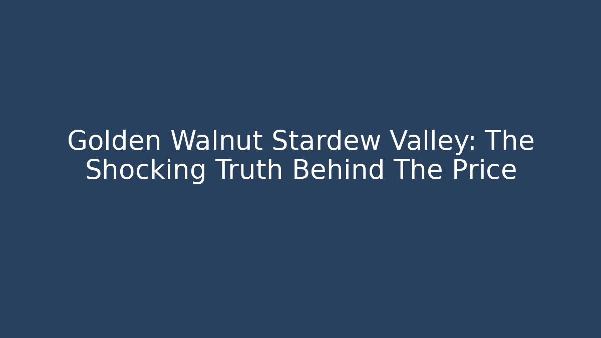 Golden Walnut Stardew Valley: The Shocking Truth Behind The Price