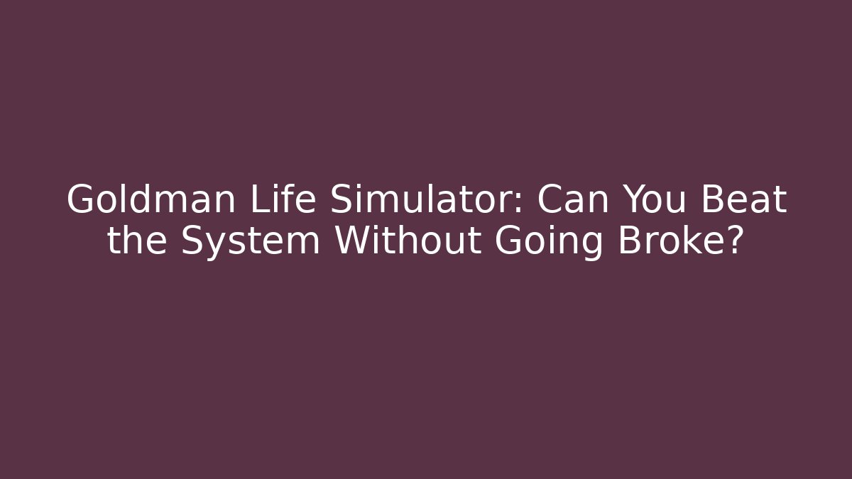 Goldman Life Simulator: Can You Beat the System Without Going Broke?